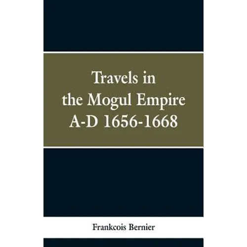 Travels in the Mogul Empire, A.D. 1656-1668 - Paperback