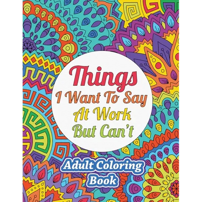 Things I Want To Say At Work But Can't: Adult Coloring Book - Paperback