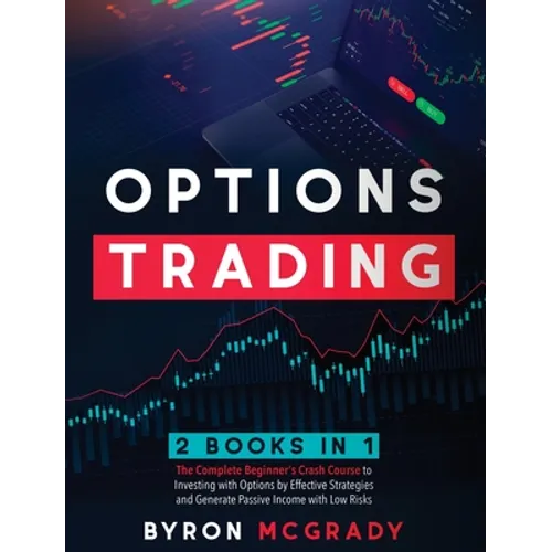 Options Trading: 2 Books in 1: The Complete Beginner's Crash Course to Investing with Options by Effective Strategies and Generate Passive Income with - Hardcover
