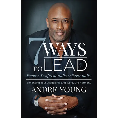 7 Ways to Lead: Evolve Professionally and Personally; Enhancing Your Leadership and Work / Life Harmony - Paperback