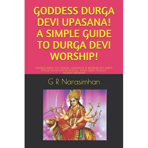 Goddess Durga Devi Upasana! a Simple Guide to Durga Devi Worship!: Goddess Durga Devi Angelic Assistance & Worship! Devi Durga Pooja/Kaali Matha Pooja - Paperback