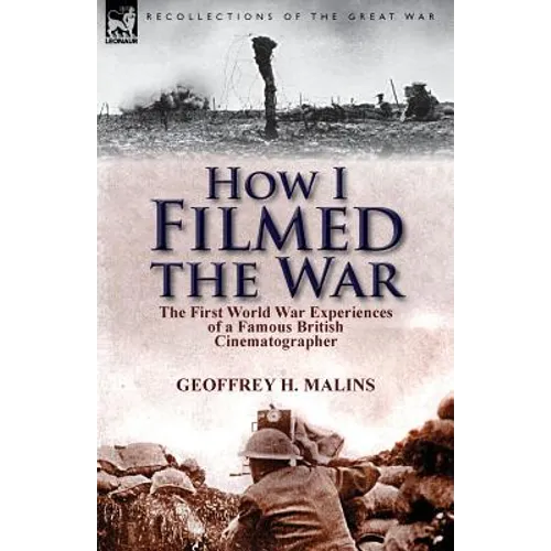 How I Filmed the War: the First World War Experiences of a Famous British Cinematographer - Paperback