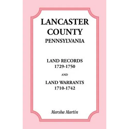Lancaster County, Pennsylvania Land Records, 1729-1750, and Land Warrants, 1710-1742 - Paperback