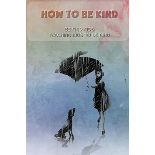 How to be kind: Be kind kids, Teaching kids to be kind: be kind kids - Paperback