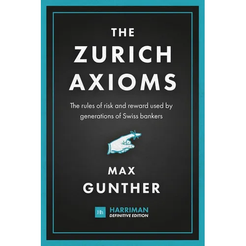 The Zurich Axioms (Harriman Definitive Edition): The Rules of Risk and Reward Used by Generations of Swiss Bankers - Hardcover