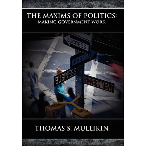 The Maxims of Politics: Making Government Work - Hardcover