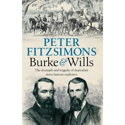 Burke and Wills: The Triumph and Tragedy of Australia's Most Famous Explorers - Paperback