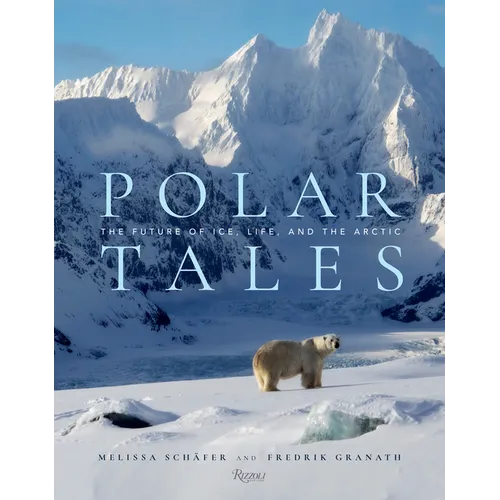 Polar Tales: The Future of Ice, Life, and the Arctic - Hardcover