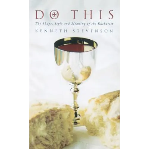 Do This: The Shape, Style and Meaning of the Eucharist - Hardcover
