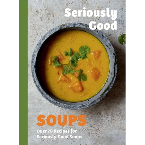Seriously Good Soups: Over 60 Recipes for Seriously Good Soups - Hardcover