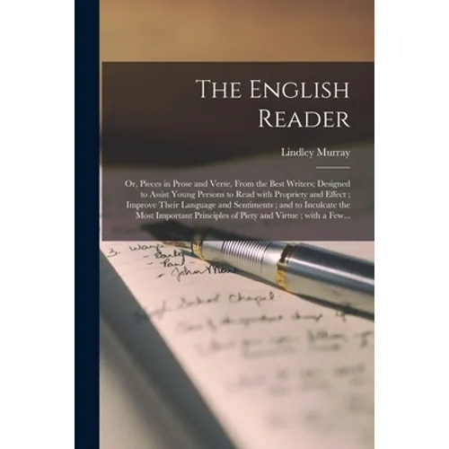 The English Reader: or, Pieces in Prose and Verse, From the Best Writers; Designed to Assist Young Persons to Read With Propriety and Effe - Paperback