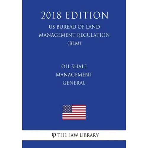Oil Shale Management - General (US Bureau of Land Management Regulation) (BLM) (2018 Edition) - Paperback