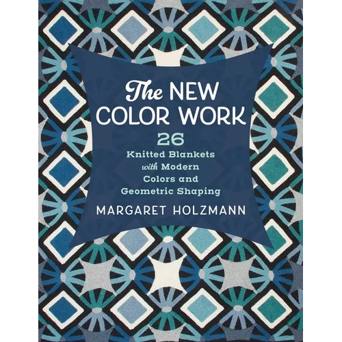 The New Color Work: 26 Knitted Blankets with Modern Colors and Geometric Shaping - Paperback