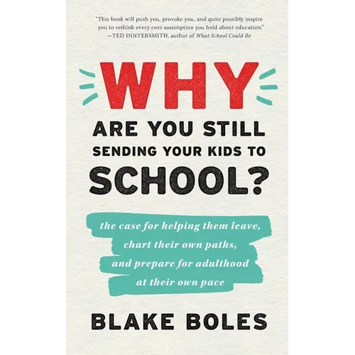 Why Are You Still Sending Your Kids to School?: the case for helping them leave, chart their own paths, and prepare for adulthood at their own pace - Paperback