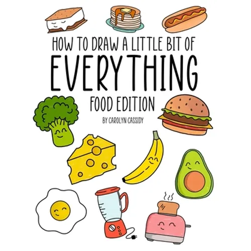 How to Draw a Little Bit of Everything: Food Edition - Paperback