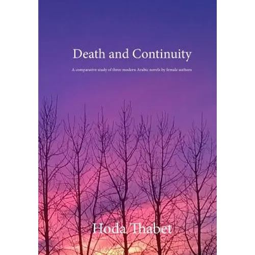 Death and Continuity: A comparative study of three modern Arabic novels by female authors - Paperback