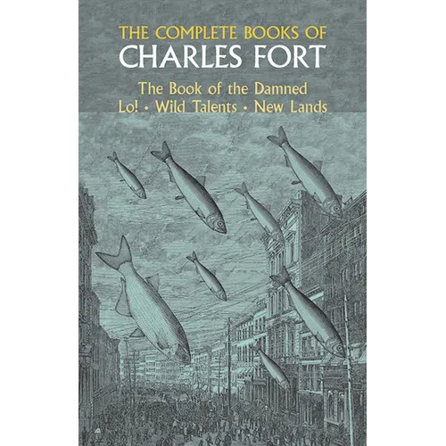 The Complete Books of Charles Fort: The Book of the Damned, Lo!, Wild Talents, New Lands - Paperback