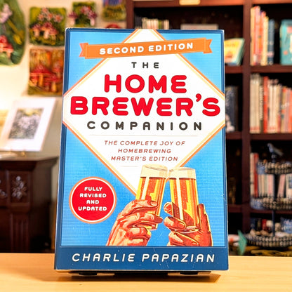 Homebrewer's Companion Second Edition: The Complete Joy of Homebrewing, Master's Edition – Expert Brewing Science with New Recipes, Updated Equipment, and Advanced Techniques
