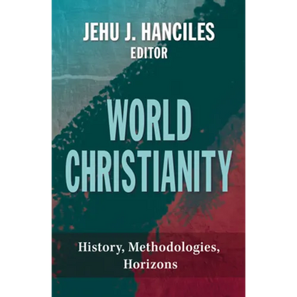 World Christianity: History, Methodologies, Horizons - Paperback
