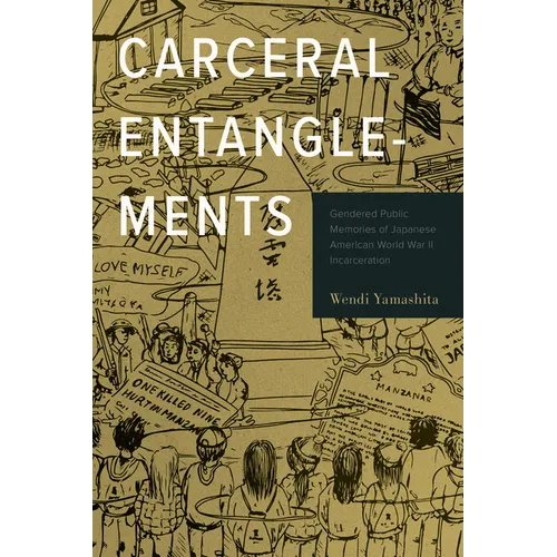Carceral Entanglements: Gendered Public Memories of Japanese American World War II Incarceration - Paperback