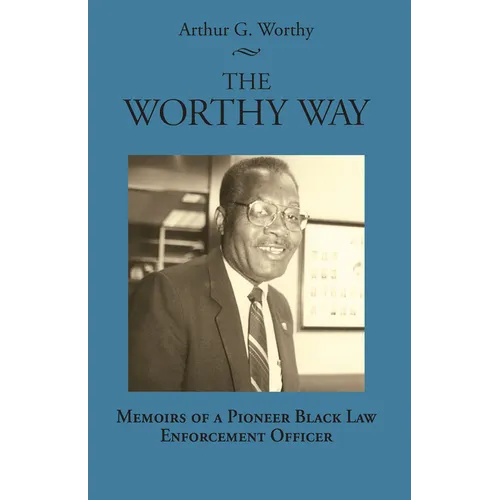 The Worthy Way: Memoirs of a Pioneer Black Law Enforcement Officer - Paperback