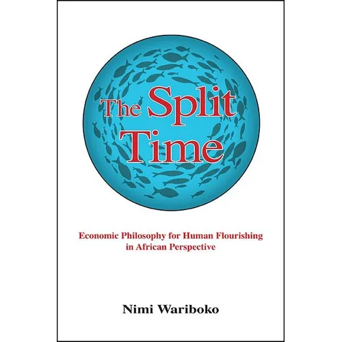 The Split Time: Economic Philosophy for Human Flourishing in African Perspective - Hardcover