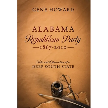 Alabama Republican Party - 1867-2010: Notes and Observations of a Deep South State - Hardcover