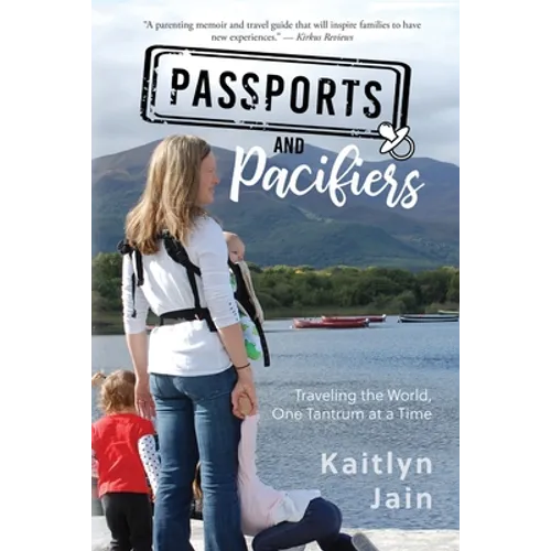 Passports and Pacifiers: Traveling the World, One Tantrum at a Time - Paperback
