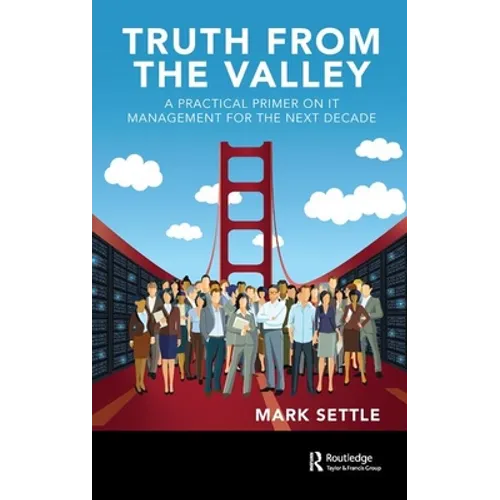 Truth from the Valley: A Practical Primer on It Management for the Next Decade - Hardcover