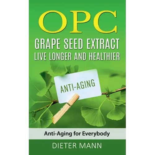 OPC - Grape Seed Extract: Live Longer and Healthier: Anti-Aging for Everybody - Paperback