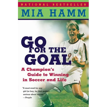 Go for the Goal: A Champion's Guide to Winning in Soccer and Life - Paperback