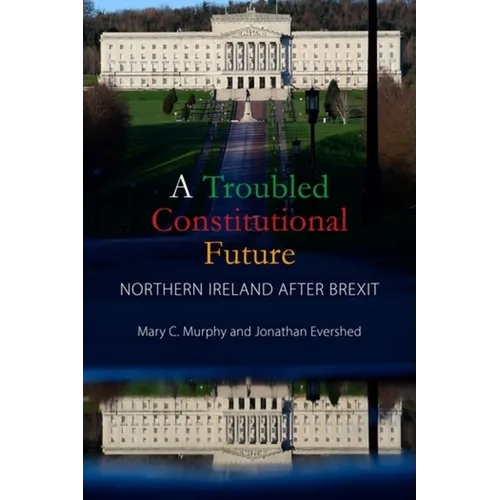 A Troubled Constitutional Future: Northern Ireland After Brexit - Hardcover