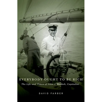Everybody Ought to Be Rich: The Life and Times of John J. Raskob, Capitalist - Hardcover