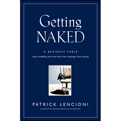 Getting Naked: A Business Fable about Shedding the Three Fears That Sabotage Client Loyalty - Hardcover