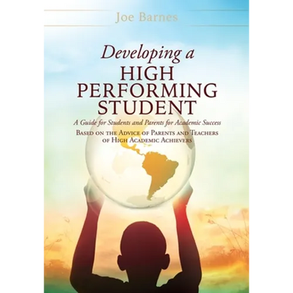 Developing A High Performing Student: A Guide for Students and Parents for Academic Success Based on the Advice of Parents and Teachers of High Academ - Paperback
