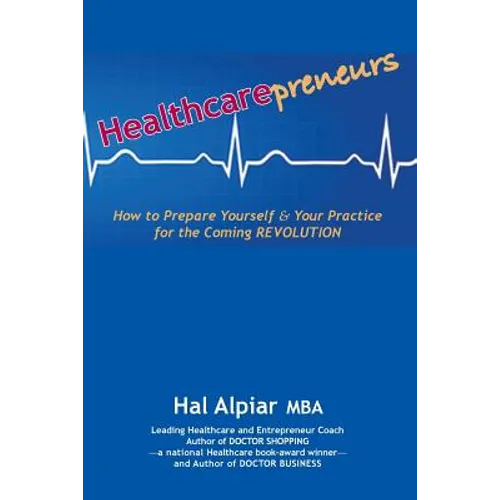 Heathcarepreneurs: How to Prepare Yourself & Your Practice for the Coming REVOLUTION - Paperback