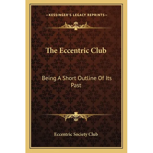 The Eccentric Club: Being A Short Outline Of Its Past - Paperback