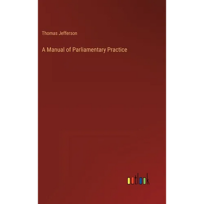 A Manual of Parliamentary Practice - Hardcover
