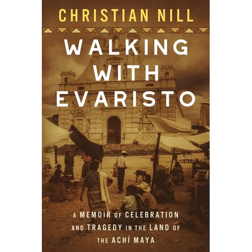 Walking With Evaristo: A Memoir of Celebration and Tragedy in the Land of the Achí Maya - Paperback
