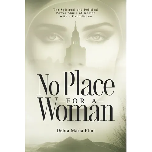 No Place for a Woman: The Spiritual and Political Power Abuse of Women Within Catholicism - Paperback