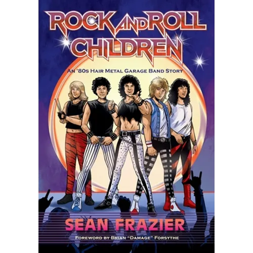 Rock and Roll Children: An 80s Hair Metal Garage Band Story - Hardcover