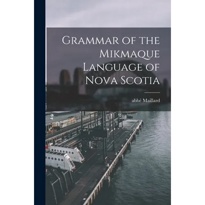 Grammar of the Mikmaque Language of Nova Scotia [microform] - Paperback