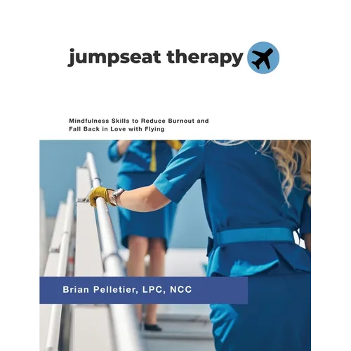 Jumpseat Therapy: Mindfulness Skills to Reduce Burnout and Fall Back in Love with Flying - Paperback