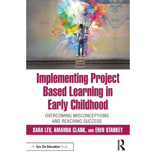 Implementing Project Based Learning in Early Childhood: Overcoming Misconceptions and Reaching Success - Paperback
