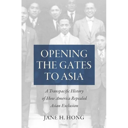 Opening the Gates to Asia: A Transpacific History of How America Repealed Asian Exclusion - Paperback