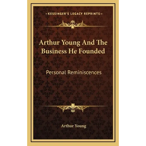Arthur Young And The Business He Founded: Personal Reminiscences - Hardcover