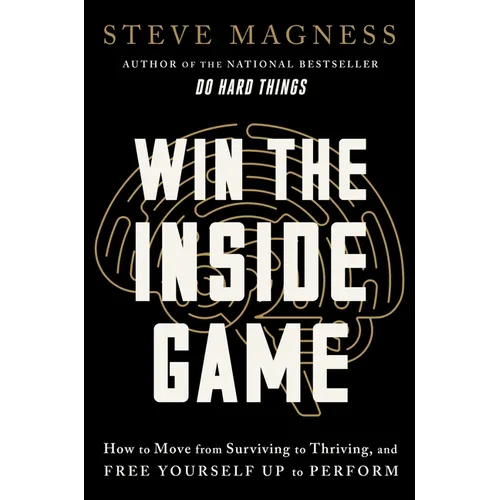 Win the Inside Game: How to Move from Surviving to Thriving, and Free Yourself Up to Perform - Hardcover