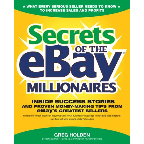 Secrets of the Ebay Millionaires: Inside Success Stories -- And Proven Money-Making Tips -- From Ebay's Greatest Sellers - Paperback