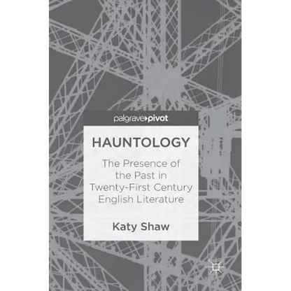 Hauntology: The Presence of the Past in Twenty-First Century English Literature - Hardcover