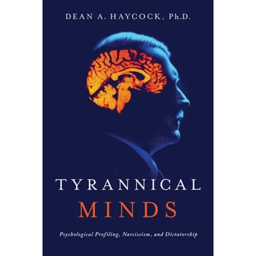 Tyrannical Minds: Psychological Profiling, Narcissism, and Dictatorship - Paperback